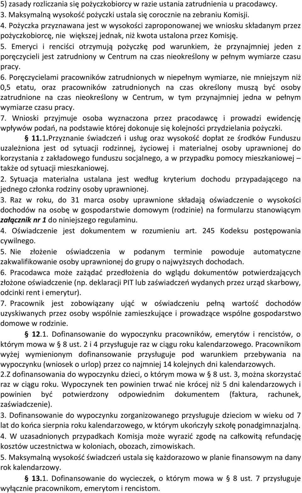 Emeryci i renciści otrzymują pożyczkę pod warunkiem, że przynajmniej jeden z poręczycieli jest zatrudniony w Centrum na czas nieokreślony w pełnym wymiarze czasu pracy. 6.