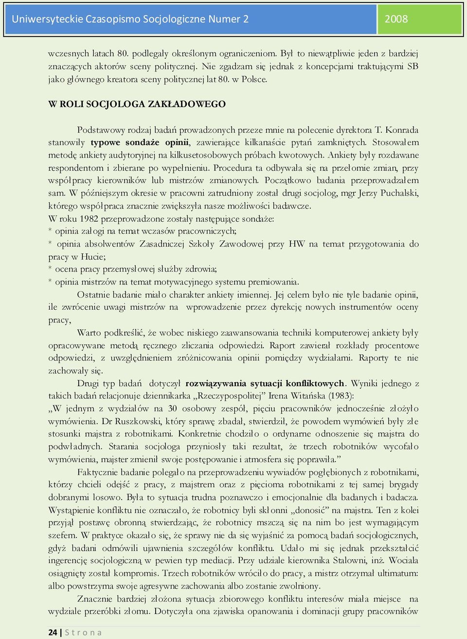 W ROLI SOCJOLOGA ZAKŁADOWEGO Podstawowy rodzaj badań prowadzonych przeze mnie na polecenie dyrektora T. Konrada stanowiły typowe sondaże opinii, zawierające kilkanaście pytań zamkniętych.