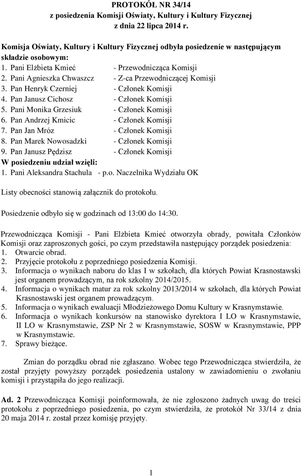 Pani Agnieszka Chwaszcz - Z-ca Przewodniczącej Komisji 3. Pan Henryk Czerniej - Członek Komisji 4. Pan Janusz Cichosz - Członek Komisji 5. Pani Monika Grzesiuk - Członek Komisji 6.