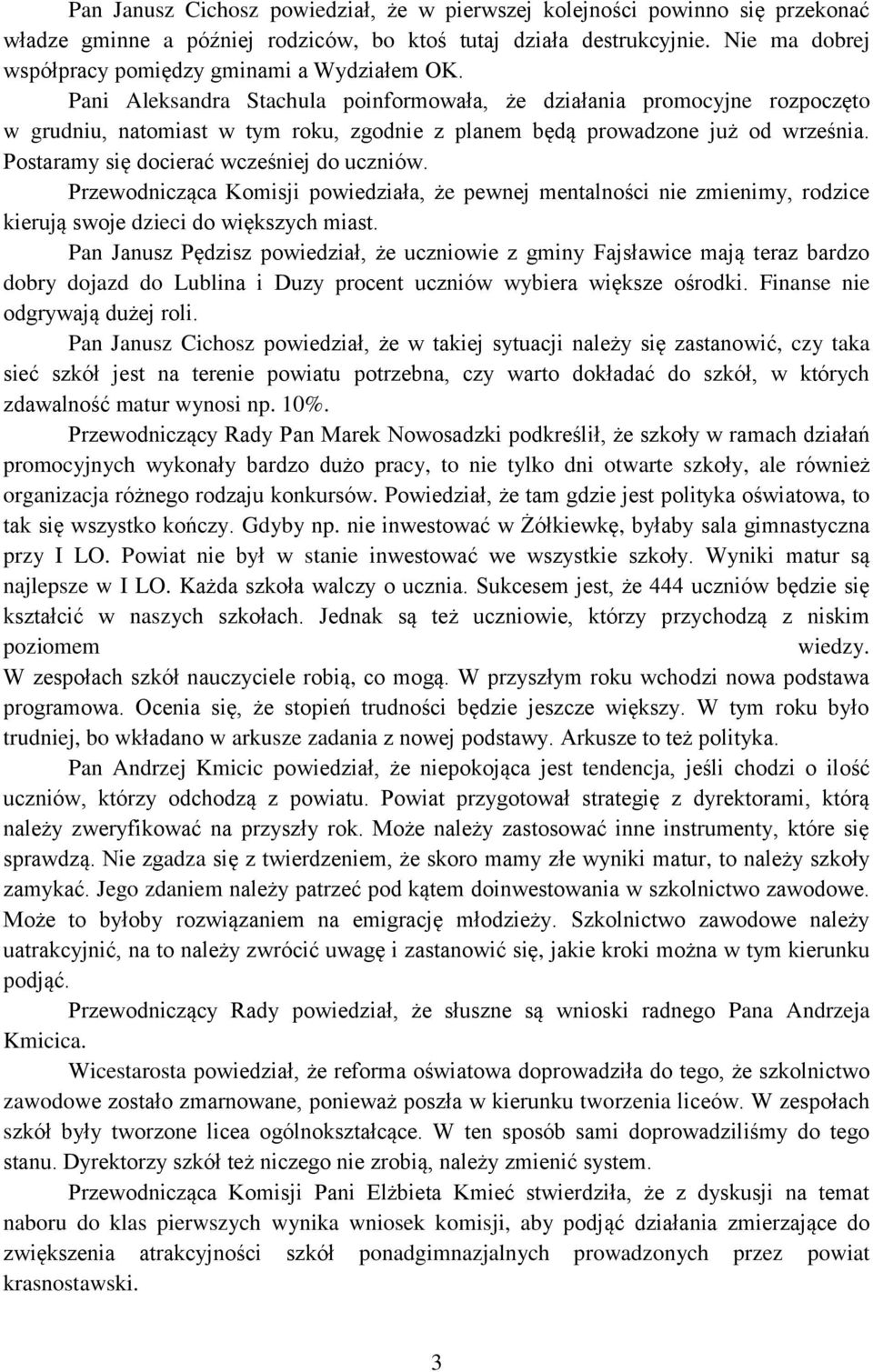 Pani Aleksandra Stachula poinformowała, że działania promocyjne rozpoczęto w grudniu, natomiast w tym roku, zgodnie z planem będą prowadzone już od września.