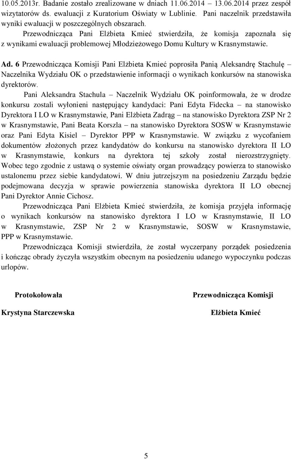 Przewodnicząca Pani Elżbieta Kmieć stwierdziła, że komisja zapoznała się z wynikami ewaluacji problemowej Młodzieżowego Domu Kultury w Krasnymstawie. Ad.