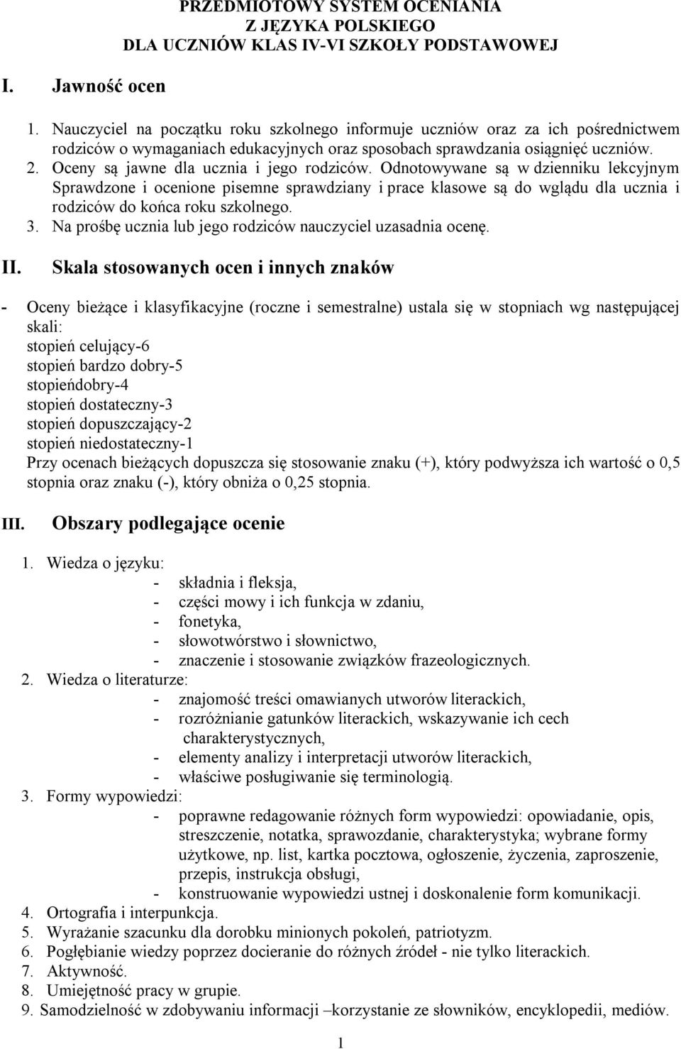 Oceny są jawne dla ucznia i jego rodziców. Odnotowywane są w dzienniku lekcyjnym Sprawdzone i ocenione pisemne sprawdziany i prace klasowe są do wglądu dla ucznia i rodziców do końca roku szkolnego.