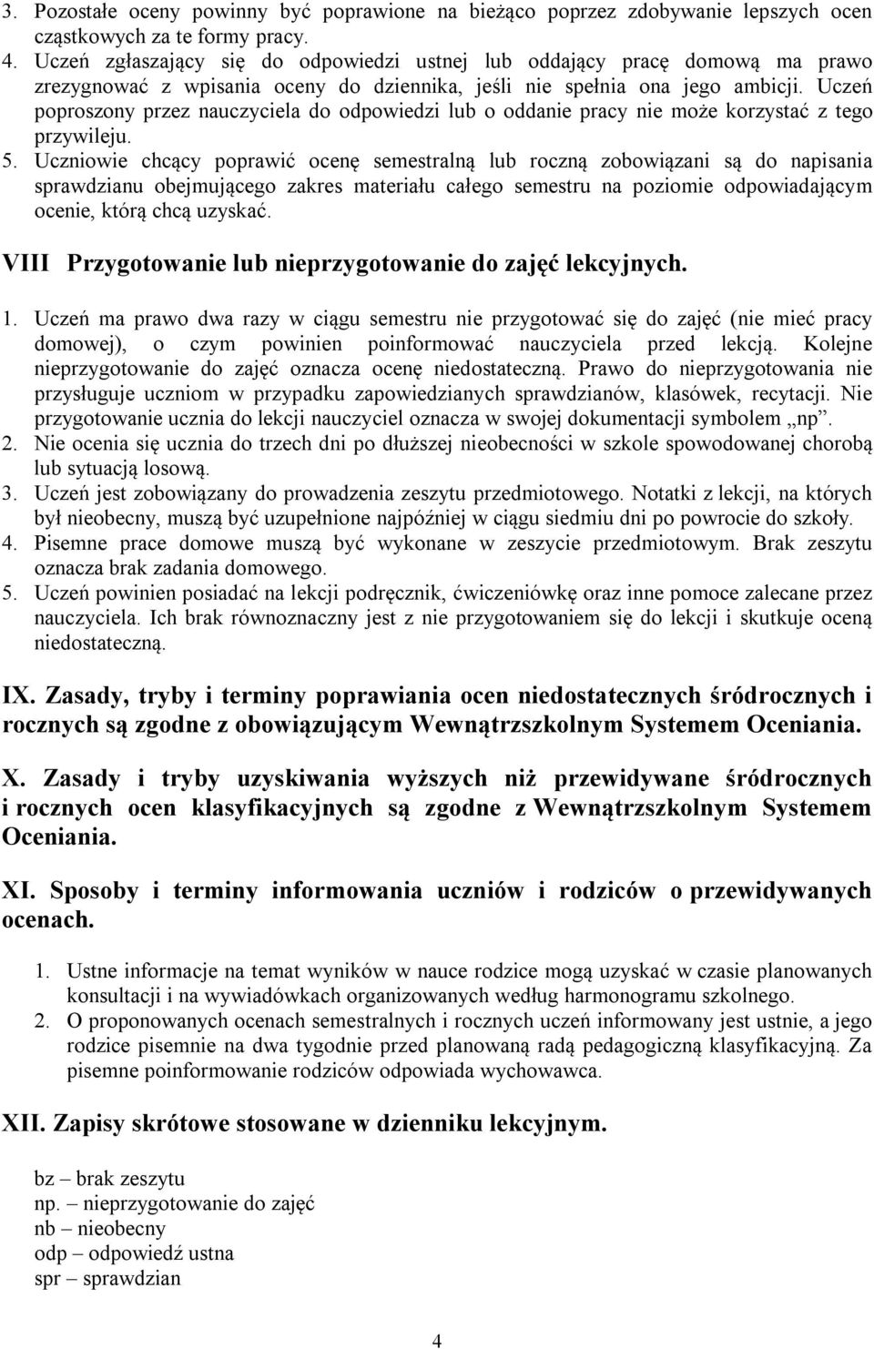 Uczeń poproszony przez nauczyciela do odpowiedzi lub o oddanie pracy nie może korzystać z tego przywileju. 5.