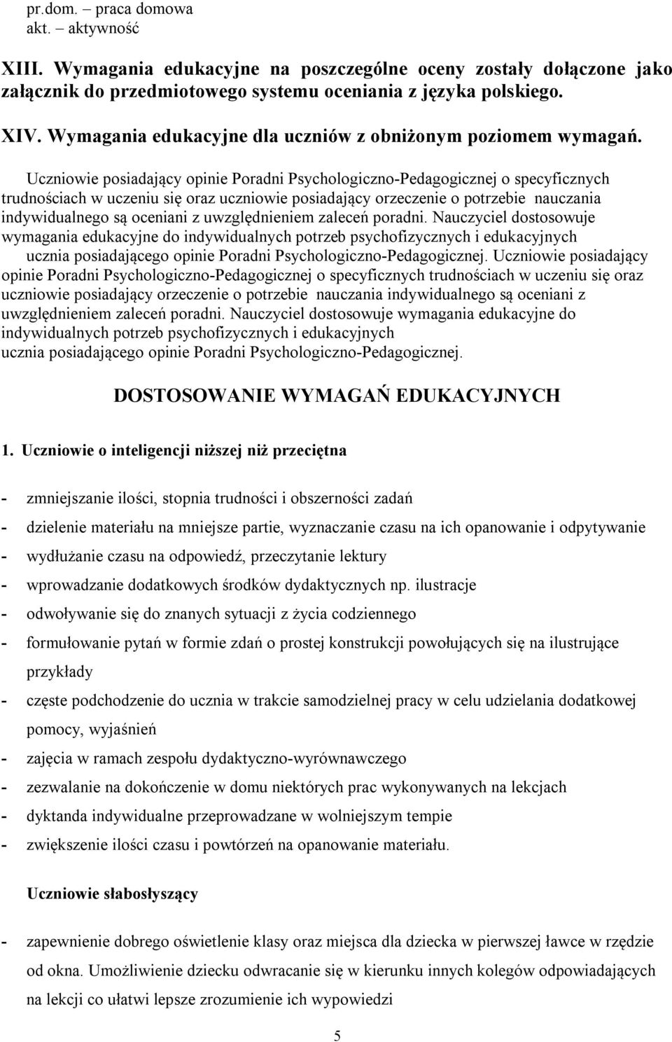 Uczniowie posiadający opinie Poradni Psychologiczno-Pedagogicznej o specyficznych trudnościach w uczeniu się oraz uczniowie posiadający orzeczenie o potrzebie nauczania indywidualnego są oceniani z