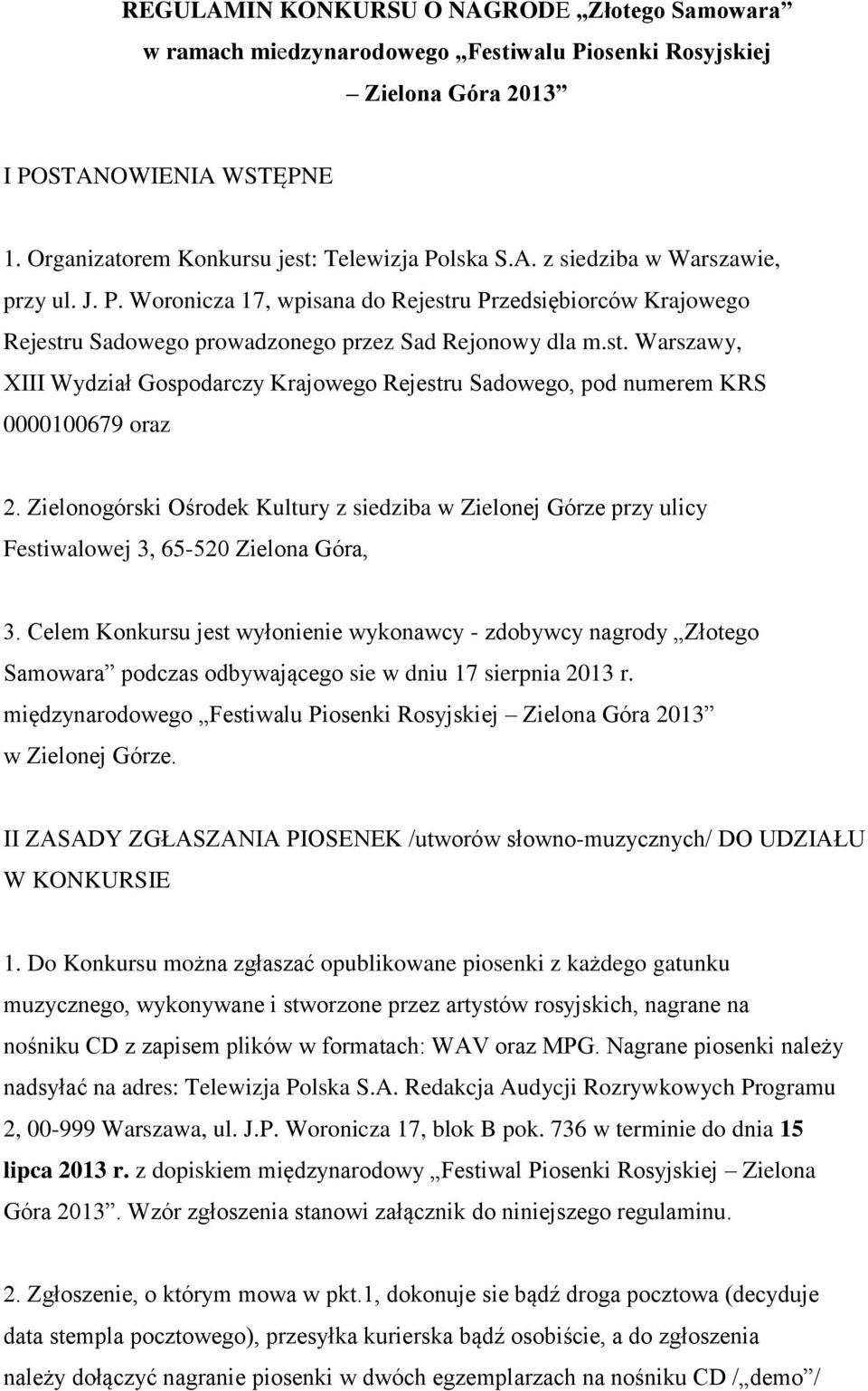 Zielonogórski Ośrodek Kultury z siedziba w Zielonej Górze przy ulicy Festiwalowej 3, 65-520 Zielona Góra, 3.