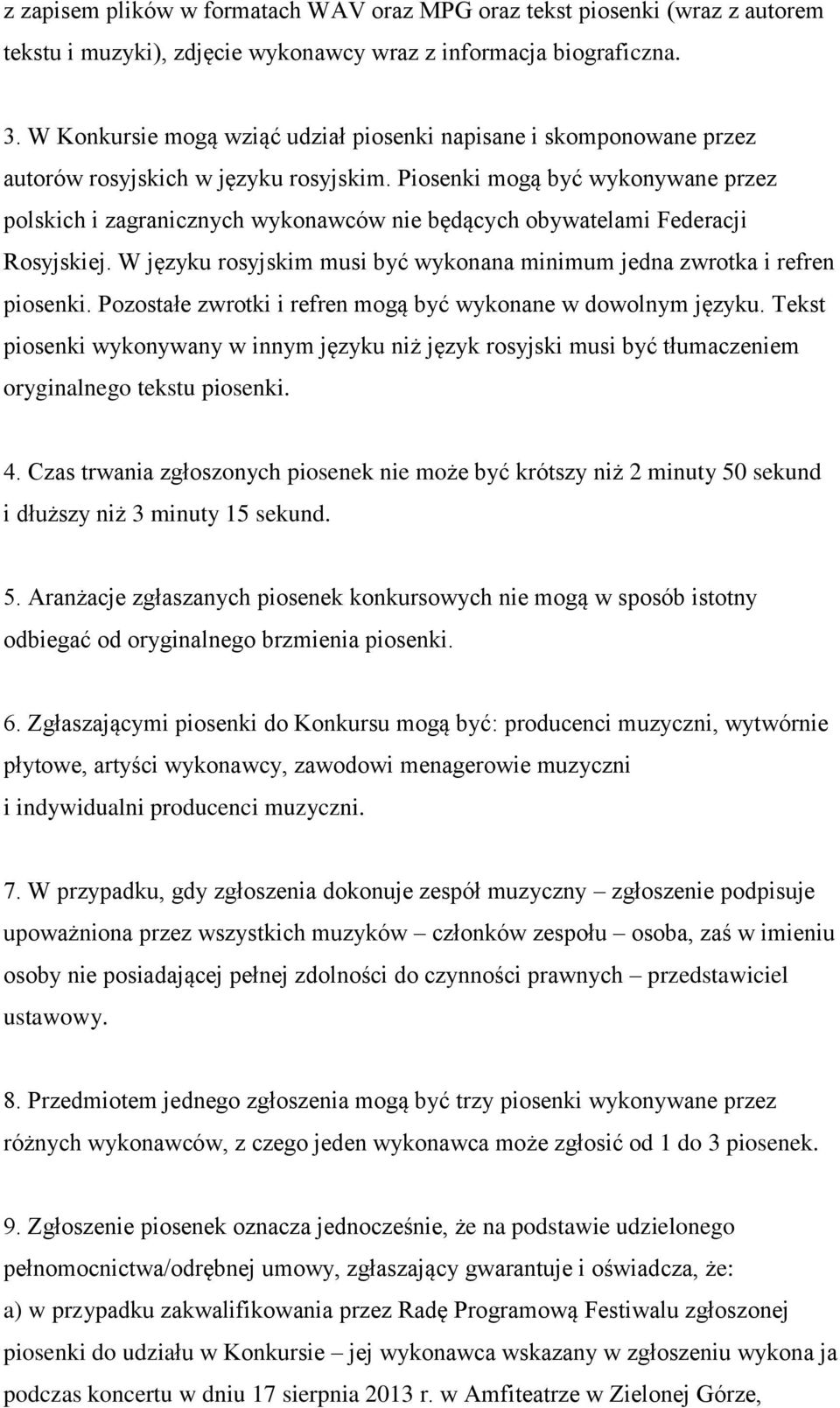 Piosenki mogą być wykonywane przez polskich i zagranicznych wykonawców nie będących obywatelami Federacji Rosyjskiej. W języku rosyjskim musi być wykonana minimum jedna zwrotka i refren piosenki.