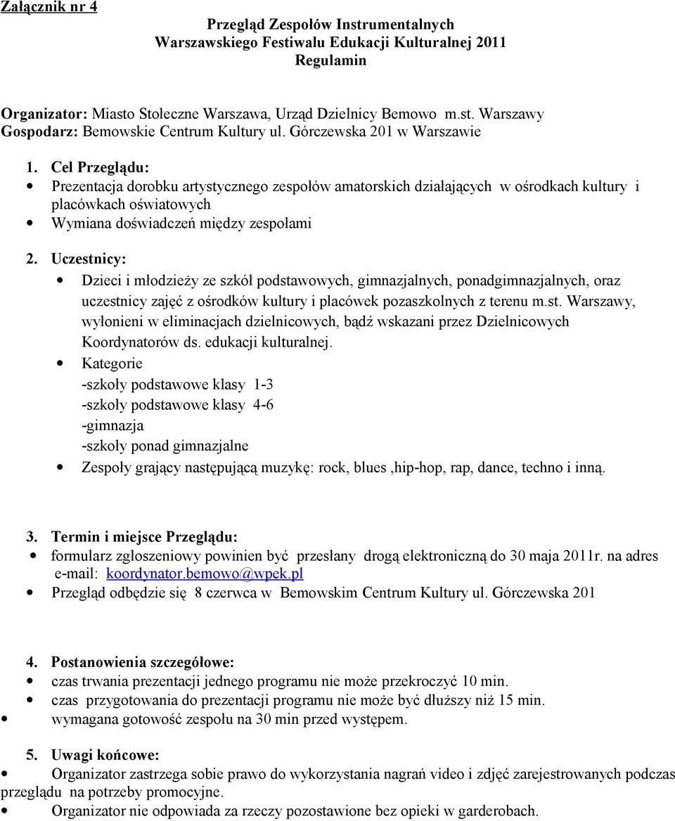 Uczestnicy: Dzieci i młodzieży ze szkół podstawowych, gimnazjalnych, ponadgimnazjalnych, oraz uczestnicy zajęć z ośrodków kultury i placówek pozaszkolnych z terenu m.st. Warszawy, wyłonieni w eliminacjach dzielnicowych, bądź wskazani przez Dzielnicowych Koordynatorów ds.