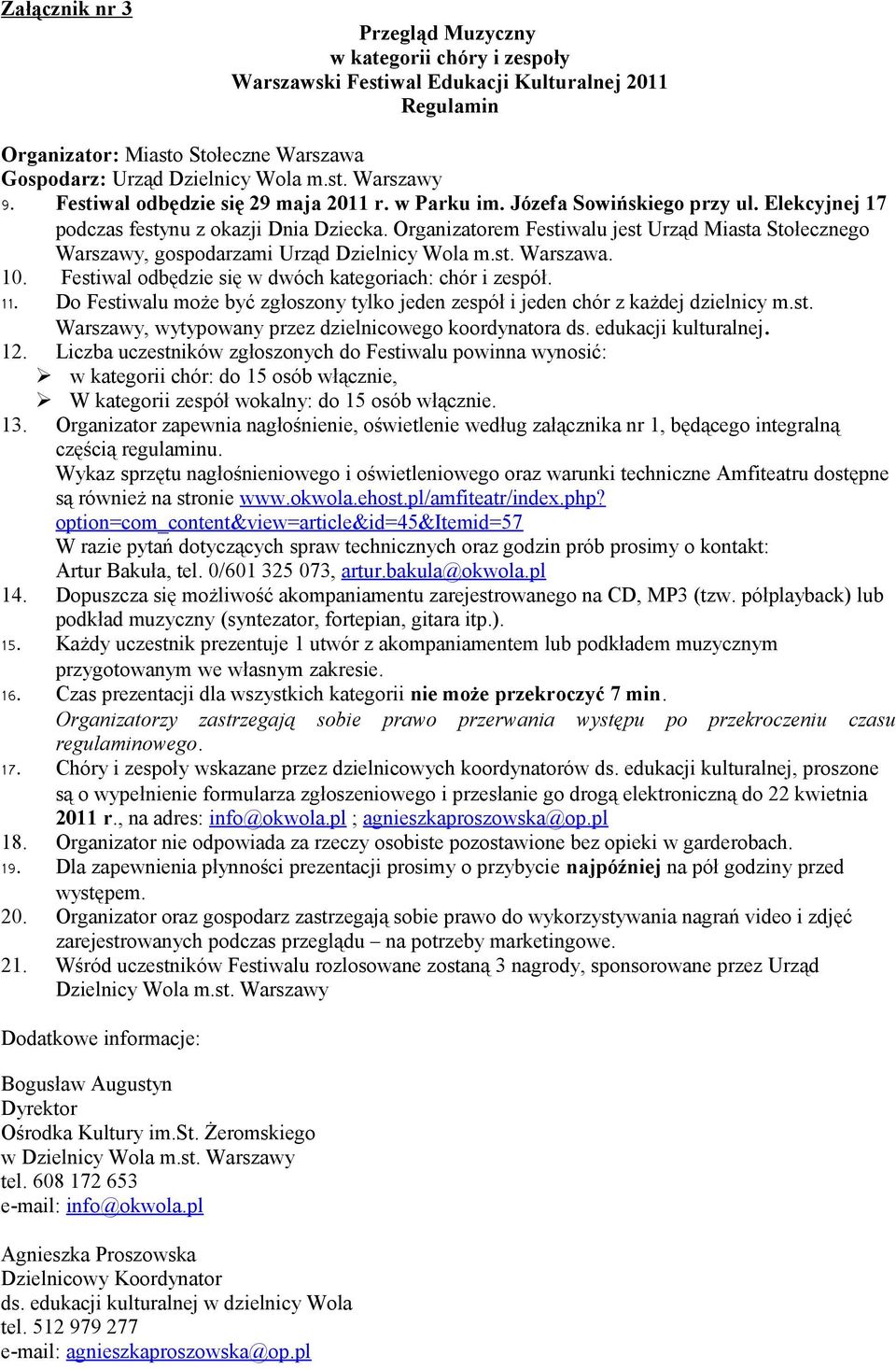 Organizatorem Festiwalu jest Urząd Miasta Stołecznego Warszawy, gospodarzami Urząd Dzielnicy Wola m.st. Warszawa. 10. Festiwal odbędzie się w dwóch kategoriach: chór i zespół. 11.