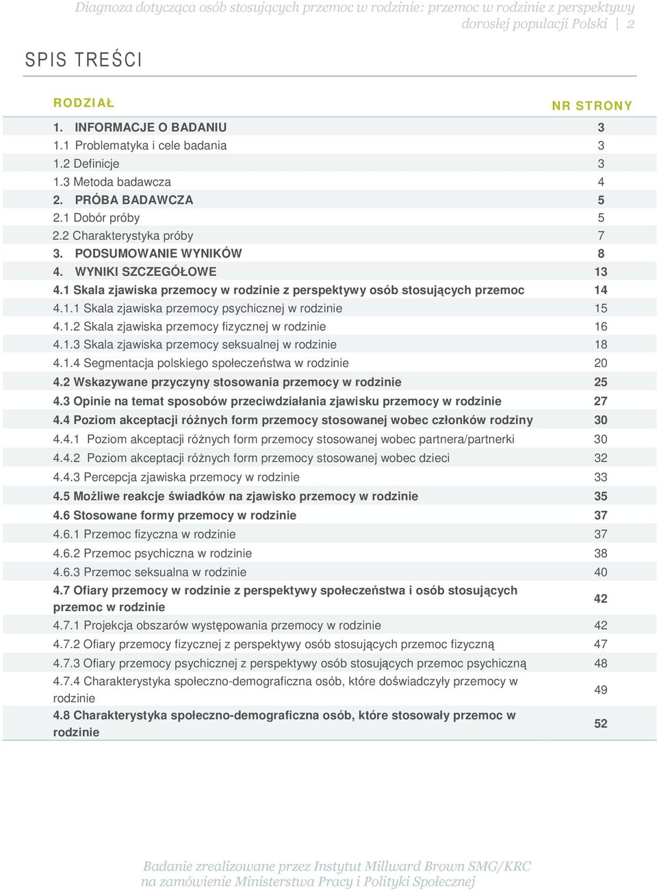 1.2 Skala zjawiska przemocy fizycznej w rodzinie 16 4.1.3 Skala zjawiska przemocy seksualnej w rodzinie 18 4.1.4 Segmentacja polskiego społeczeństwa w rodzinie 20 4.