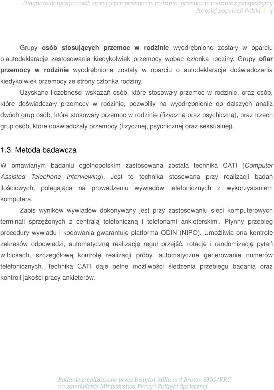 Uzyskane liczebności wskazań osób, które stosowały przemoc w rodzinie, oraz osób, które doświadczały przemocy w rodzinie, pozwoliły na wyodrębnienie do dalszych analiz dwóch grup osób, które