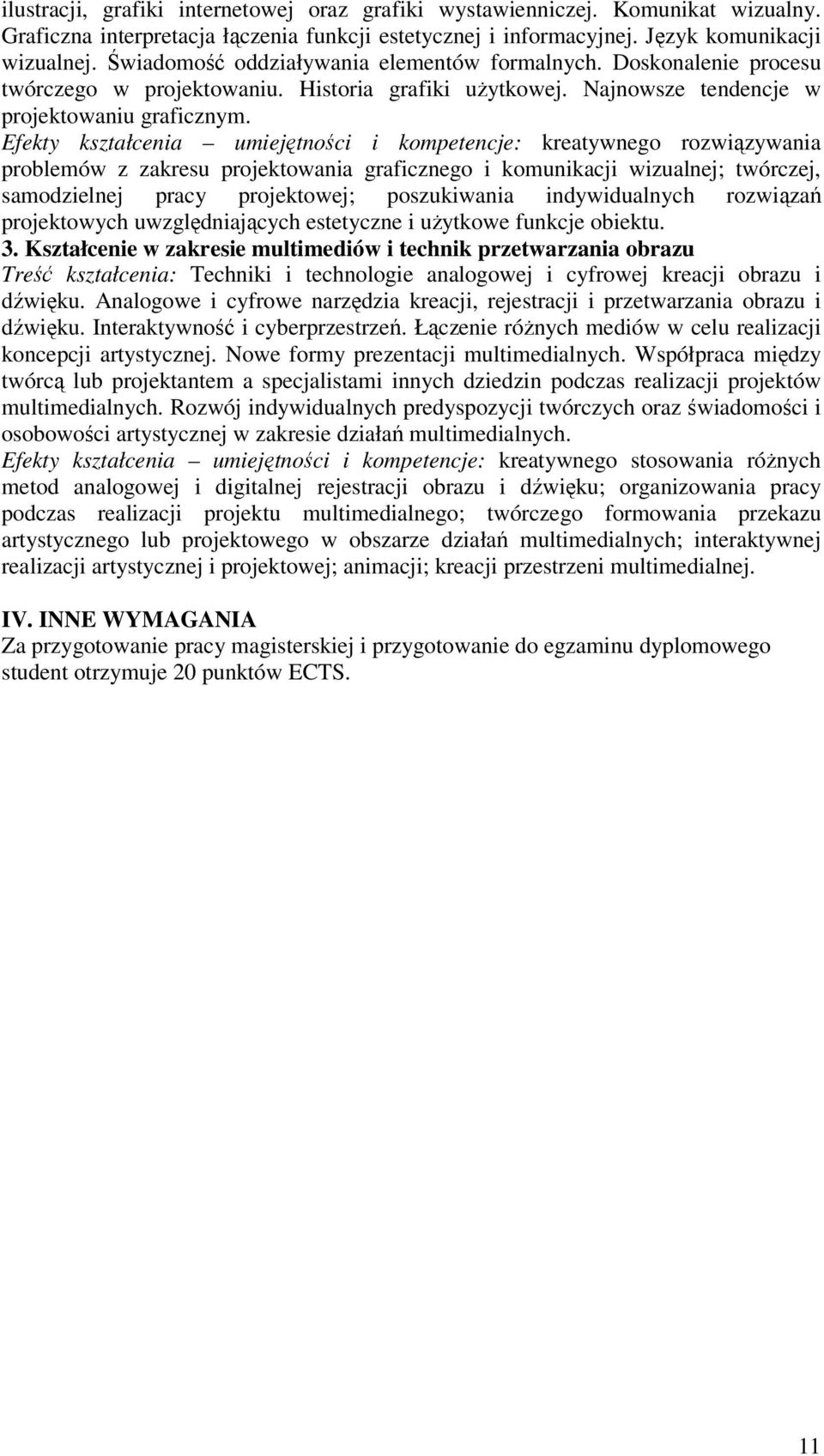 Efekty kształcenia umiejętności i kompetencje: kreatywnego rozwiązywania problemów z zakresu projektowania graficznego i komunikacji wizualnej; twórczej, samodzielnej pracy projektowej; poszukiwania