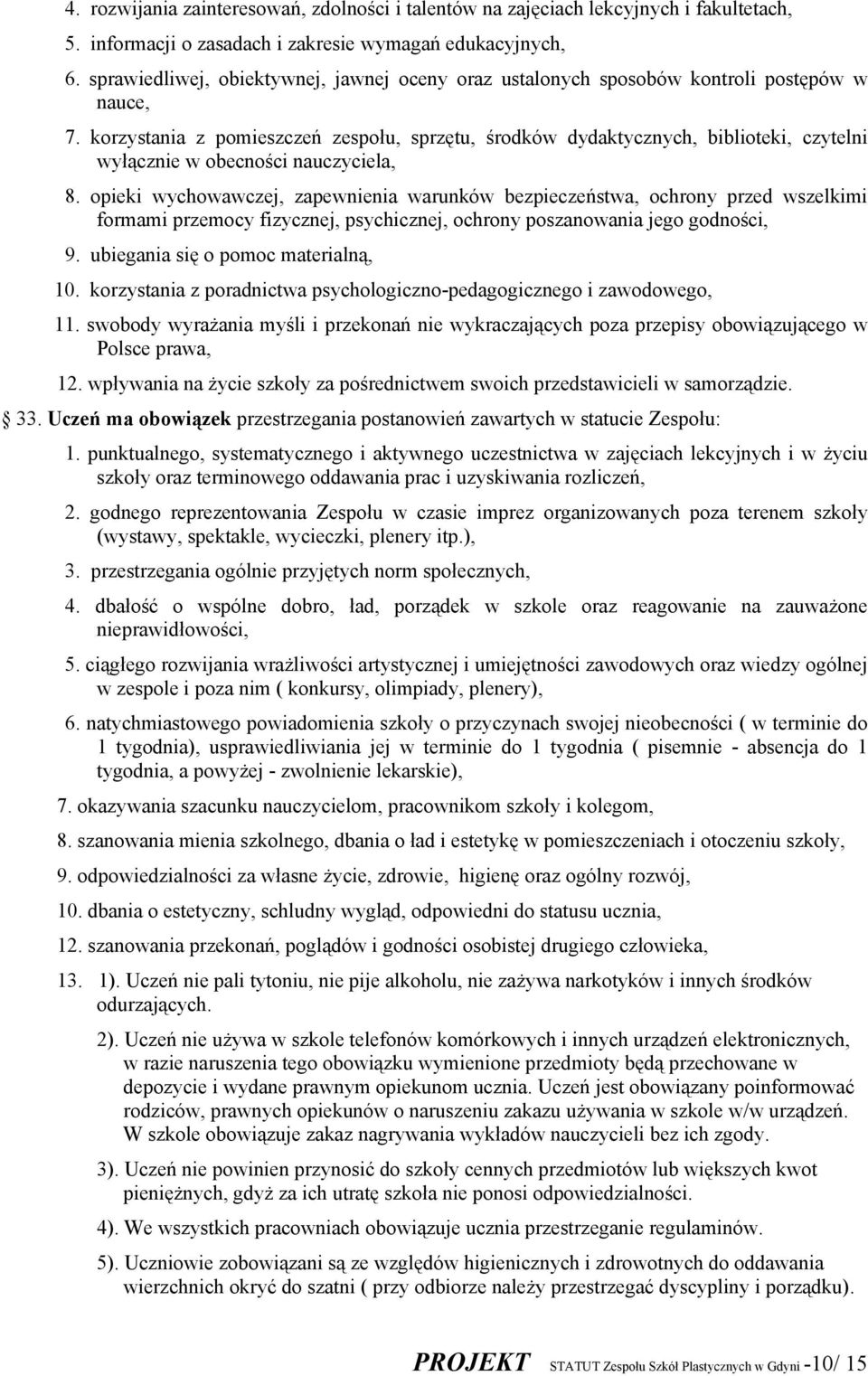 korzystania z pomieszczeń zespołu, sprzętu, środków dydaktycznych, biblioteki, czytelni wyłącznie w obecności nauczyciela, 8.