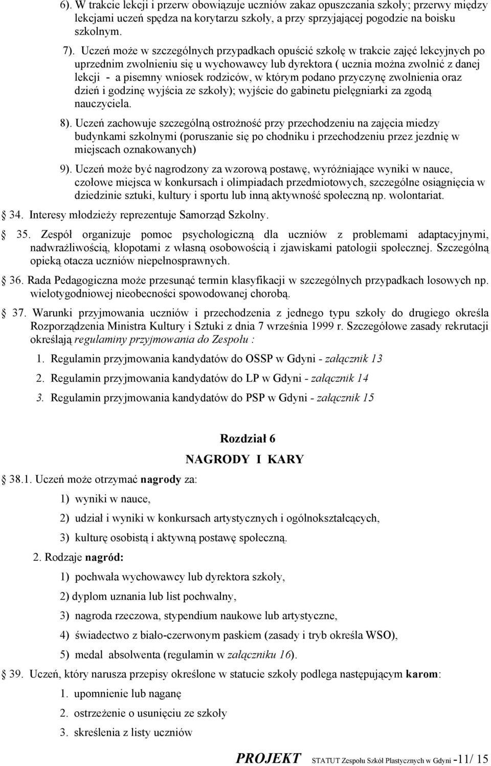 rodziców, w którym podano przyczynę zwolnienia oraz dzień i godzinę wyjścia ze szkoły); wyjście do gabinetu pielęgniarki za zgodą nauczyciela. 8).