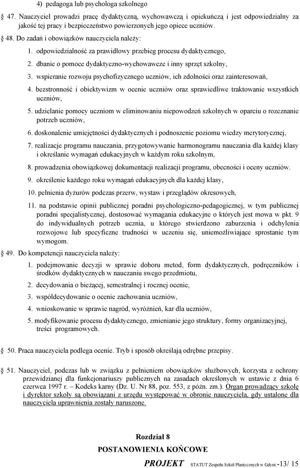 wspieranie rozwoju psychofizycznego uczniów, ich zdolności oraz zainteresowań, 4. bezstronność i obiektywizm w ocenie uczniów oraz sprawiedliwe traktowanie wszystkich uczniów, 5.