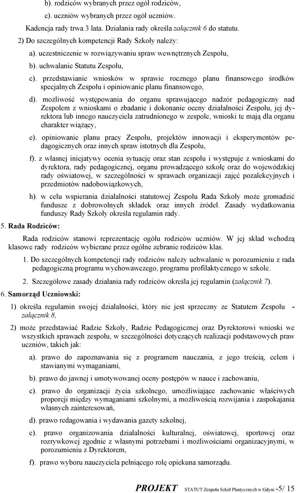 przedstawianie wniosków w sprawie rocznego planu finansowego środków specjalnych Zespołu i opiniowanie planu finansowego, d).