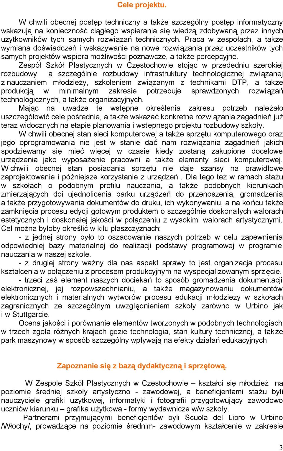 technicznych. Praca w zespołach, a także wymiana doświadczeń i wskazywanie na nowe rozwiązania przez uczestników tych samych projektów wspiera możliwości poznawcze, a także percepcyjne.