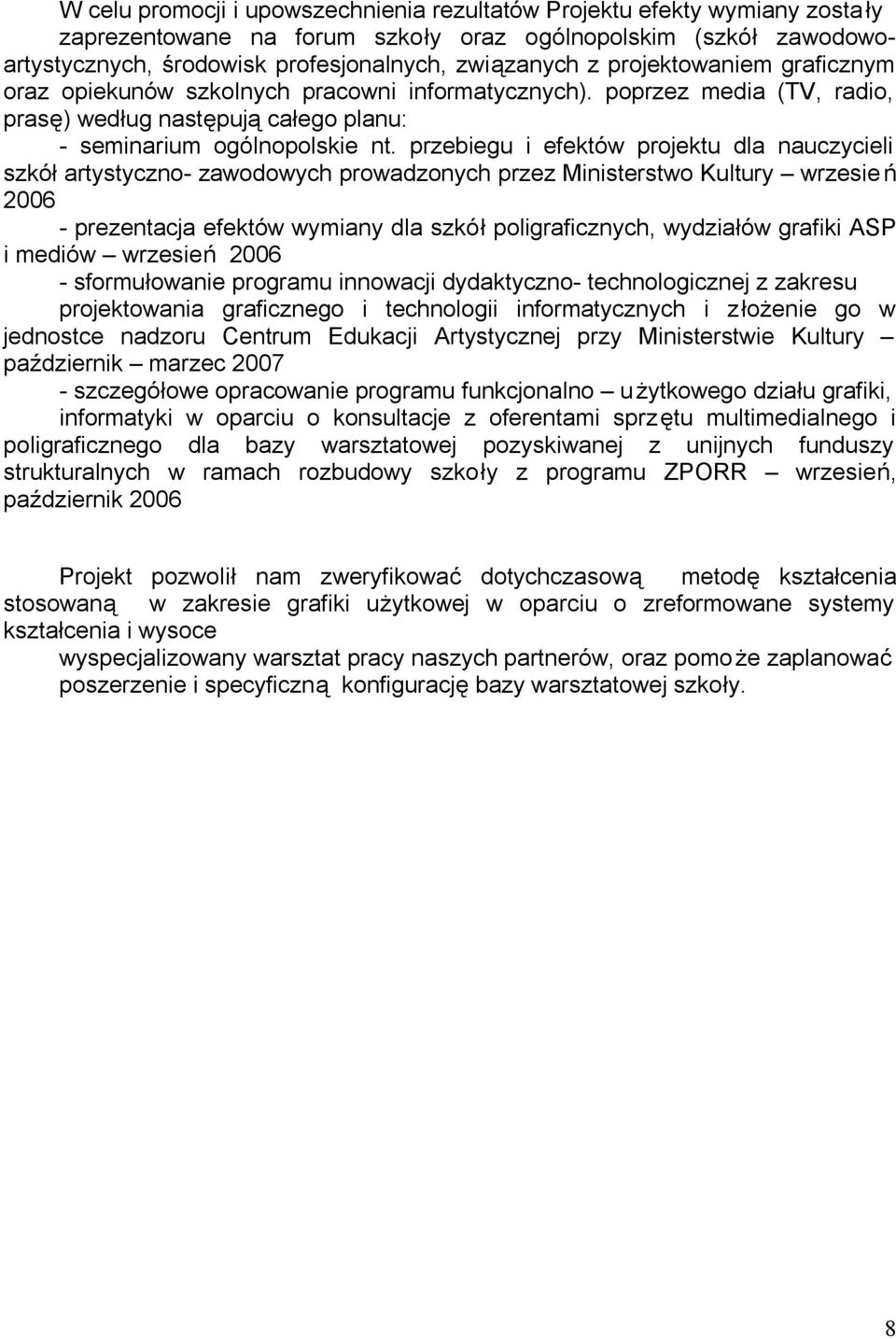 przebiegu i efektów projektu dla nauczycieli szkół artystyczno- zawodowych prowadzonych przez Ministerstwo Kultury wrzesień 2006 - prezentacja efektów wymiany dla szkół poligraficznych, wydziałów