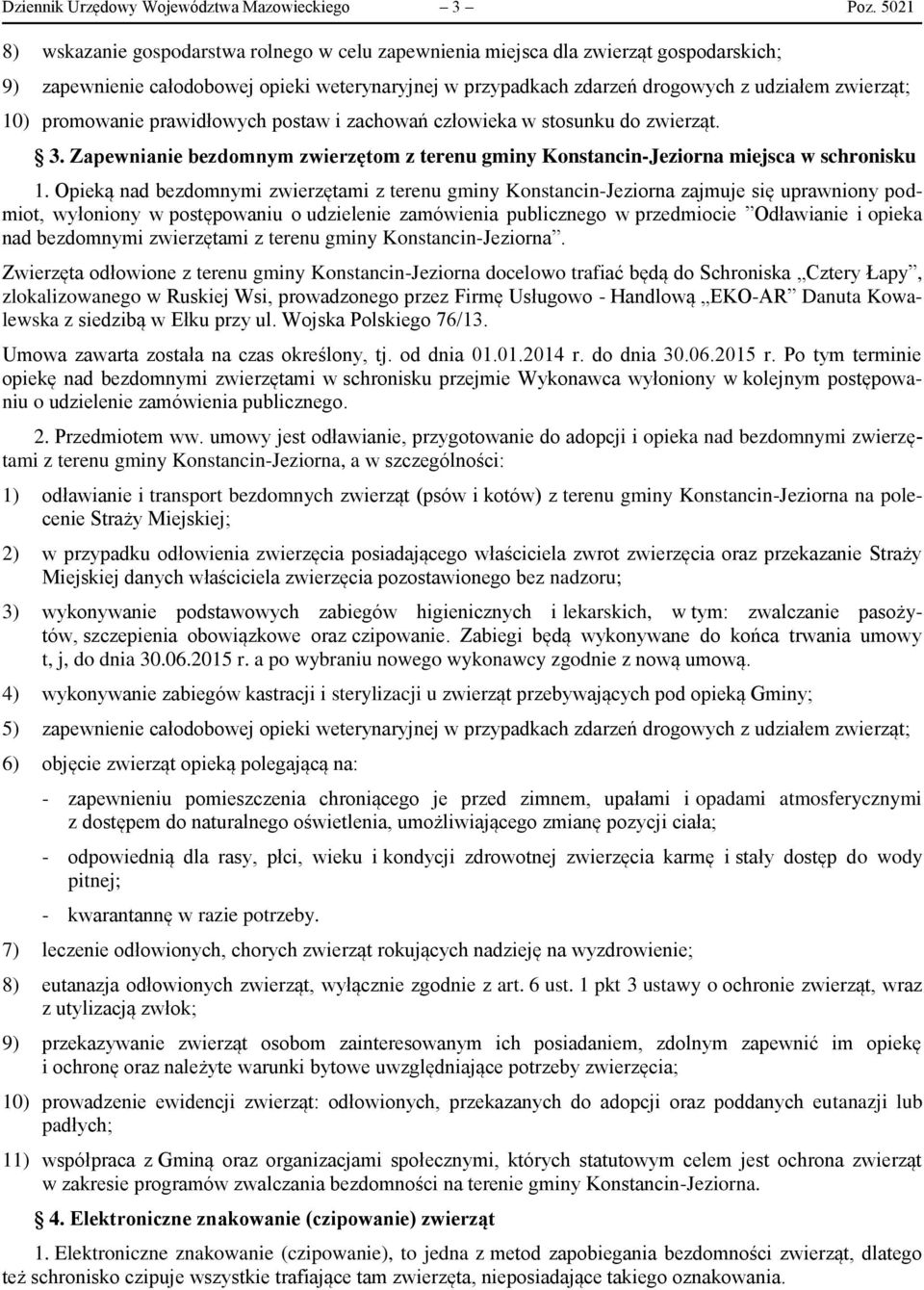 promowanie prawidłowych postaw i zachowań człowieka w stosunku do zwierząt. 3. Zapewnianie bezdomnym zwierzętom z terenu gminy Konstancin-Jeziorna miejsca w schronisku 1.