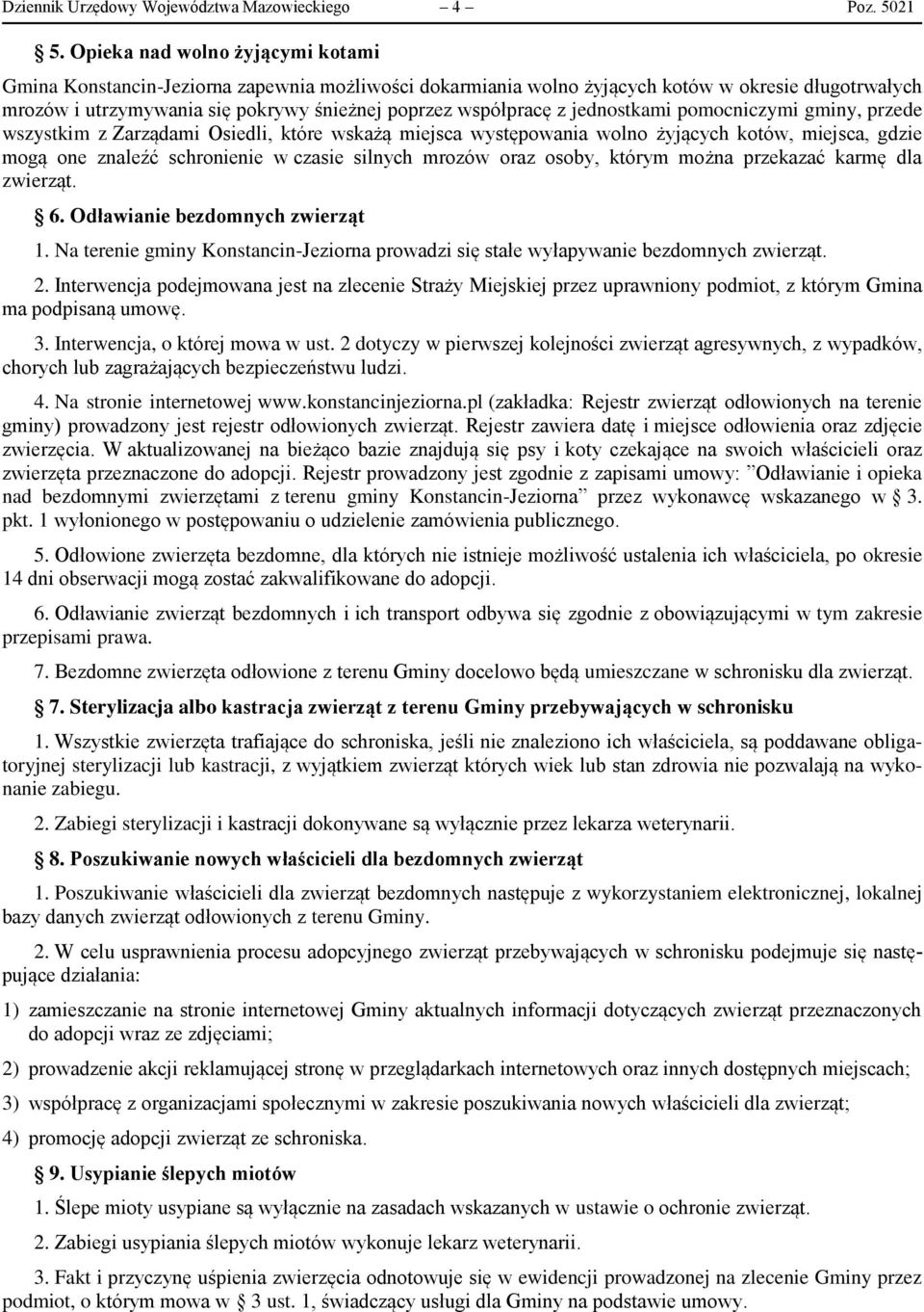 jednostkami pomocniczymi gminy, przede wszystkim z Zarządami Osiedli, które wskażą miejsca występowania wolno żyjących kotów, miejsca, gdzie mogą one znaleźć schronienie w czasie silnych mrozów oraz