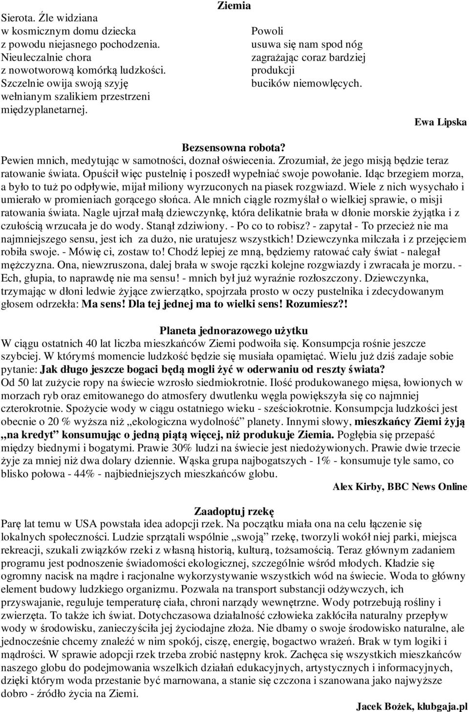 Ewa Lipska Bezsensowna robota? Pewien mnich, medytując w samotności, doznał oświecenia. Zrozumiał, że jego misją będzie teraz ratowanie świata.