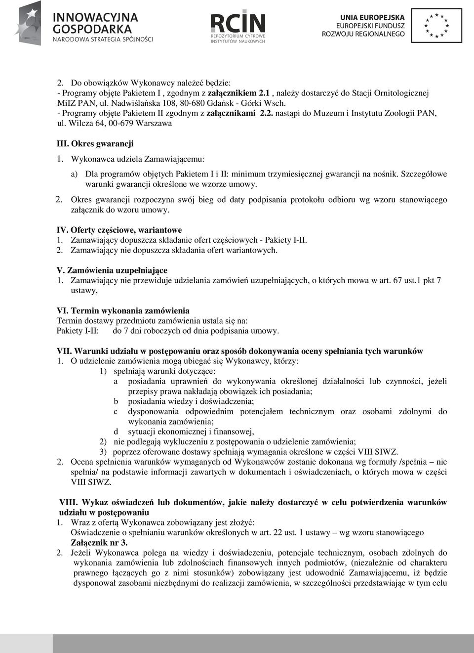 Okres gwarancji 1. Wykonawca udziela Zamawiającemu: a) Dla programów objętych Pakietem I i II: minimum trzymiesięcznej gwarancji na nośnik. Szczegółowe warunki gwarancji określone we wzorze umowy. 2.