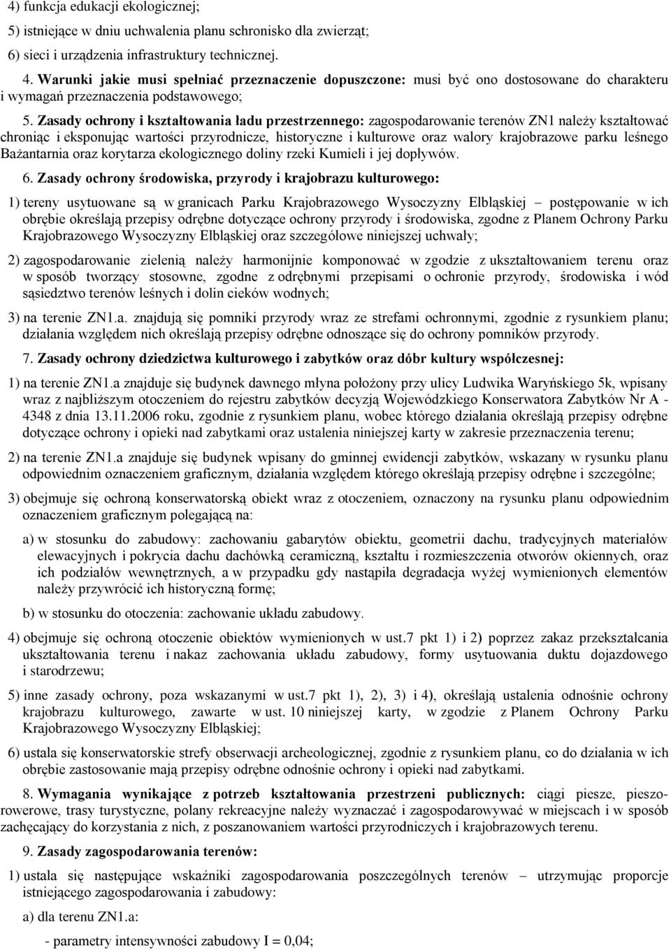 Zasady ochrony i kształtowania ładu przestrzennego: zagospodarowanie terenów ZN1 należy kształtować chroniąc i eksponując wartości przyrodnicze, historyczne i kulturowe oraz walory krajobrazowe parku