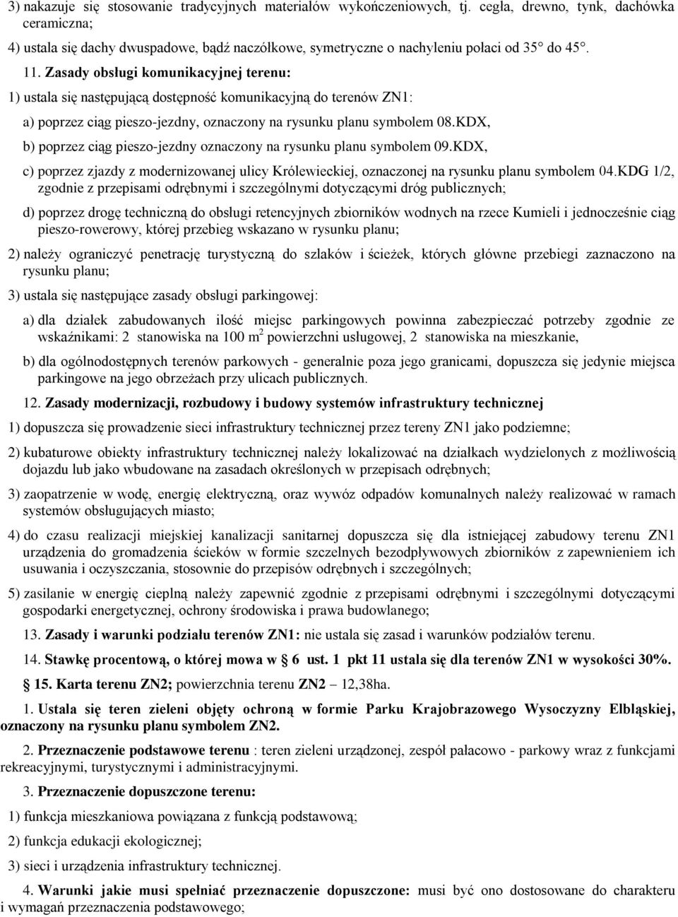 Zasady obsługi komunikacyjnej terenu: 1) ustala się następującą dostępność komunikacyjną do terenów ZN1: a) poprzez ciąg pieszo-jezdny, oznaczony na rysunku planu symbolem 08.