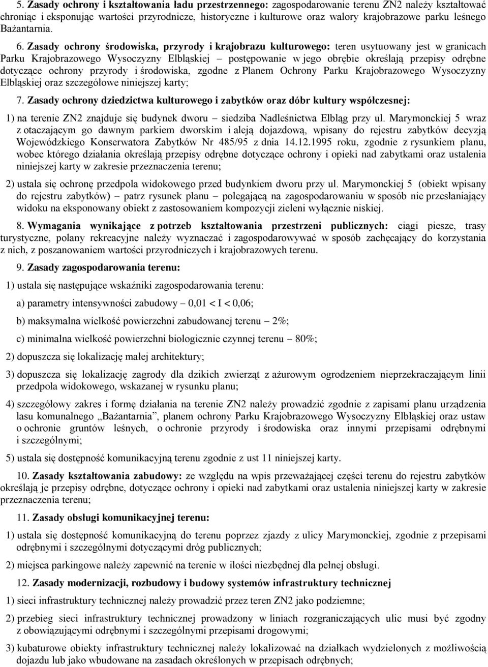 Zasady ochrony środowiska, przyrody i krajobrazu kulturowego: teren usytuowany jest w granicach Parku Krajobrazowego Wysoczyzny Elbląskiej postępowanie w jego obrębie określają przepisy odrębne