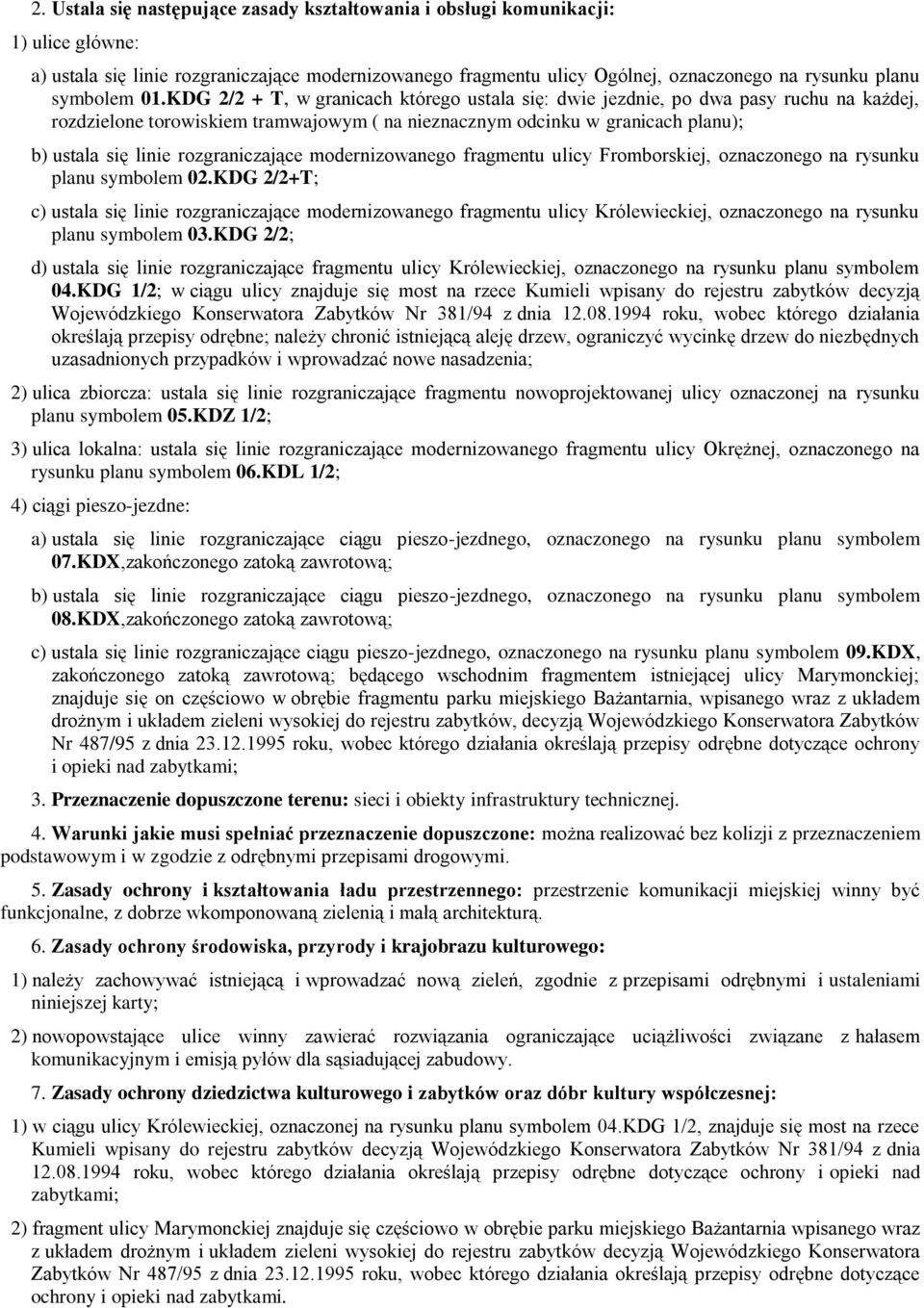 KDG 2/2 + T, w granicach którego ustala się: dwie jezdnie, po dwa pasy ruchu na każdej, rozdzielone torowiskiem tramwajowym ( na nieznacznym odcinku w granicach planu); b) ustala się linie