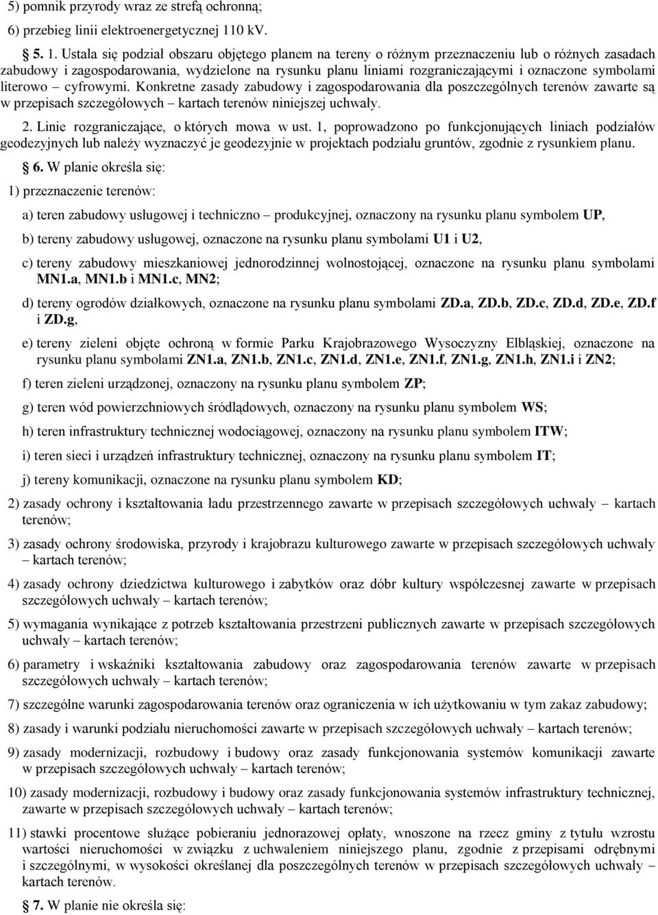 Ustala się podział obszaru objętego planem na tereny o różnym przeznaczeniu lub o różnych zasadach zabudowy i zagospodarowania, wydzielone na rysunku planu liniami rozgraniczającymi i oznaczone