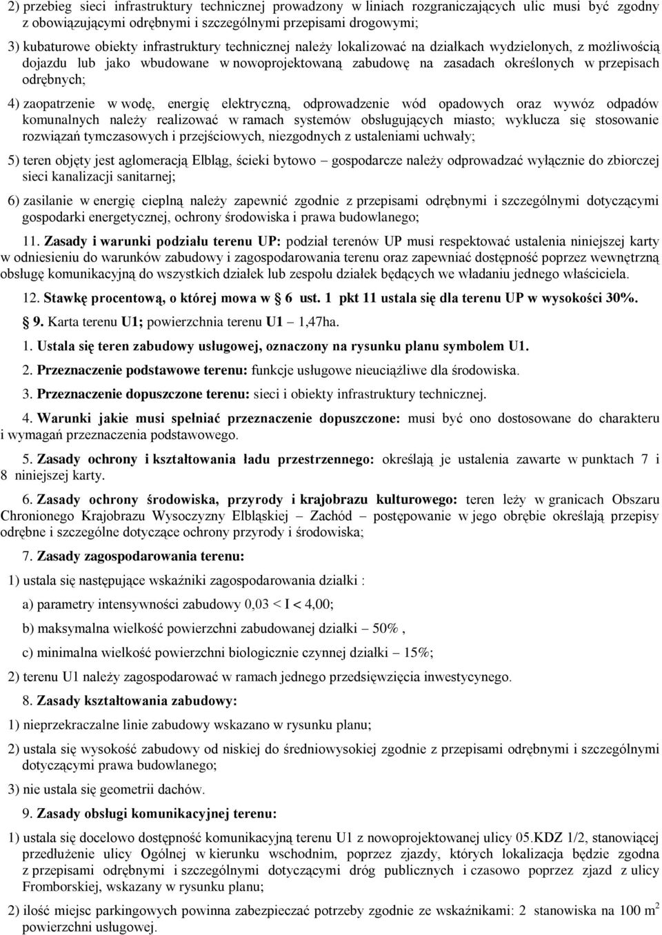 zaopatrzenie w wodę, energię elektryczną, odprowadzenie wód opadowych oraz wywóz odpadów komunalnych należy realizować w ramach systemów obsługujących miasto; wyklucza się stosowanie rozwiązań