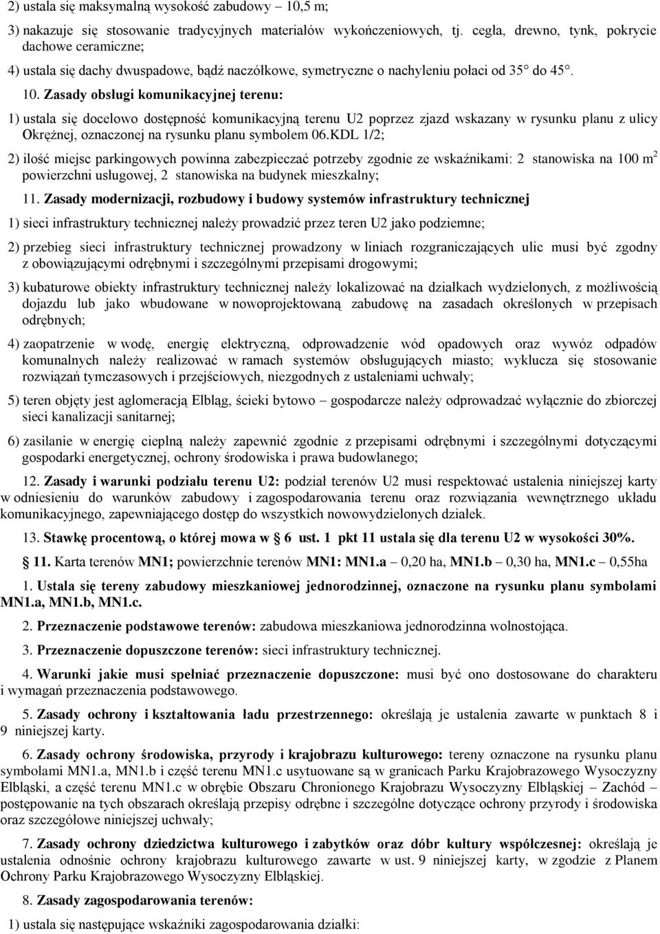 Zasady obsługi komunikacyjnej terenu: 1) ustala się docelowo dostępność komunikacyjną terenu U2 poprzez zjazd wskazany w rysunku planu z ulicy Okrężnej, oznaczonej na rysunku planu symbolem 06.