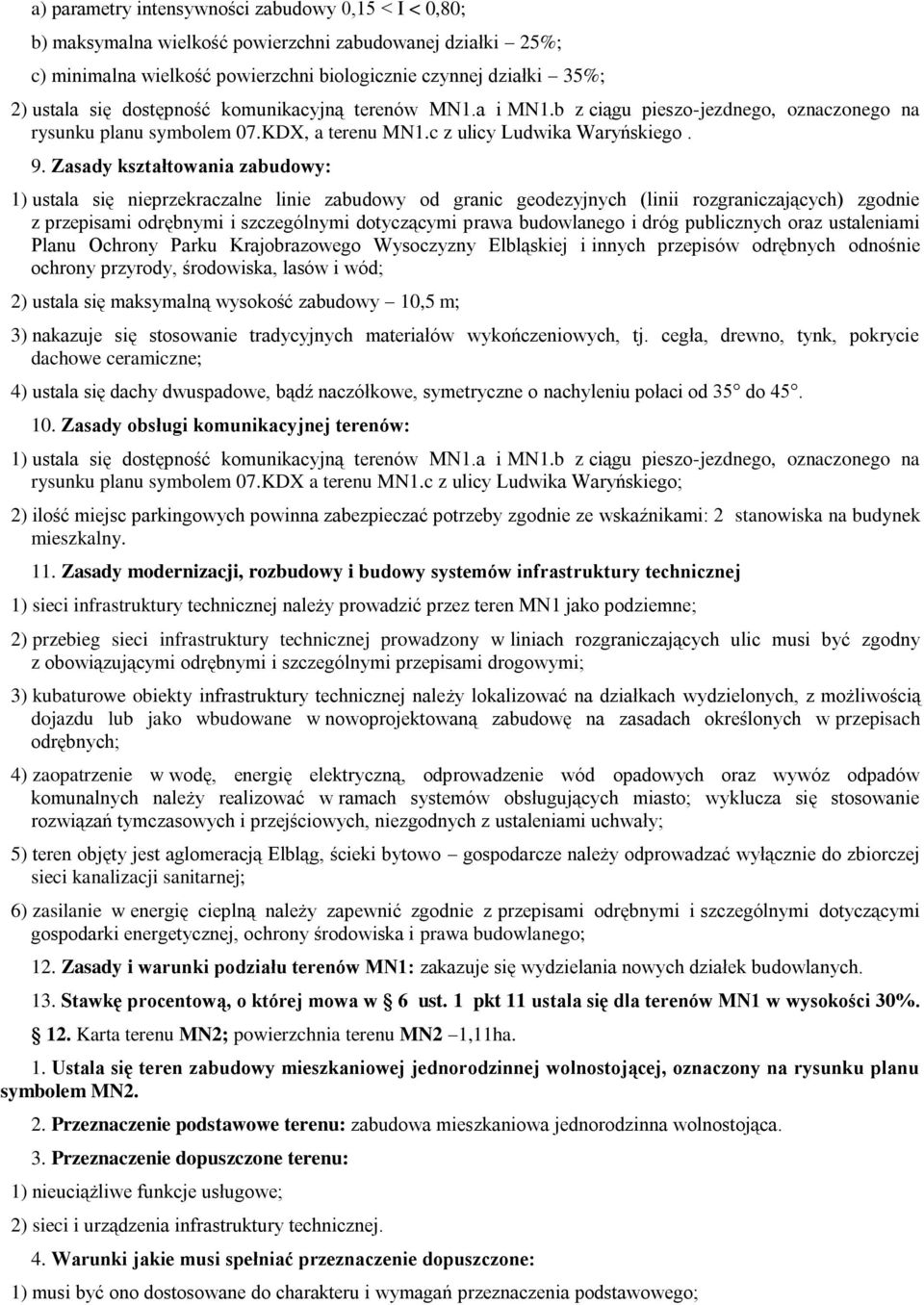 Zasady kształtowania zabudowy: 1) ustala się nieprzekraczalne linie zabudowy od granic geodezyjnych (linii rozgraniczających) zgodnie z przepisami odrębnymi i szczególnymi dotyczącymi prawa