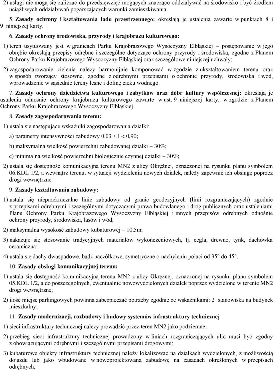 Zasady ochrony środowiska, przyrody i krajobrazu kulturowego: 1) teren usytuowany jest w granicach Parku Krajobrazowego Wysoczyzny Elbląskiej postępowanie w jego obrębie określają przepisy odrębne i