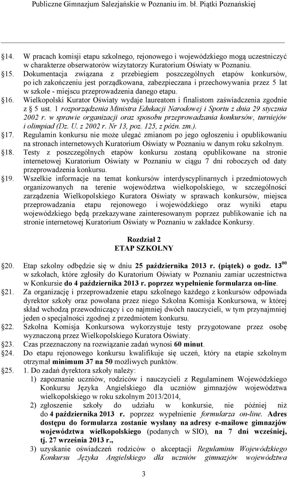 16. Wielkopolski Kurator Oświaty wydaje laureatom i finalistom zaświadczenia zgodnie z 5 ust. 1 rozporządzenia Ministra Edukacji Narodowej i Sportu z dnia 29 stycznia 2002 r.