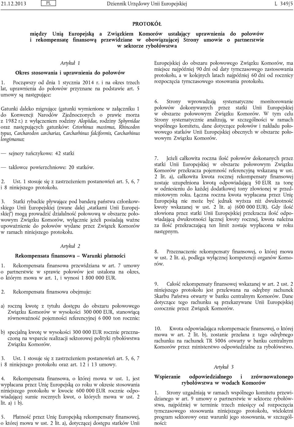 umowie o partnerstwie w sektorze rybołówstwa Artykuł 1 Okres stosowania i uprawnienia do połowów 1. Począwszy od dnia 1 stycznia 2014 r.