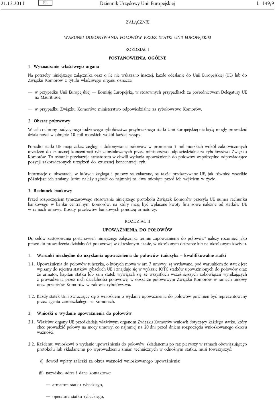 w przypadku Unii Europejskiej Komisję Europejską, w stosownych przypadkach za pośrednictwem Delegatury UE na Mauritiusie, w przypadku Związku Komorów: ministerstwo odpowiedzialne za rybołówstwo