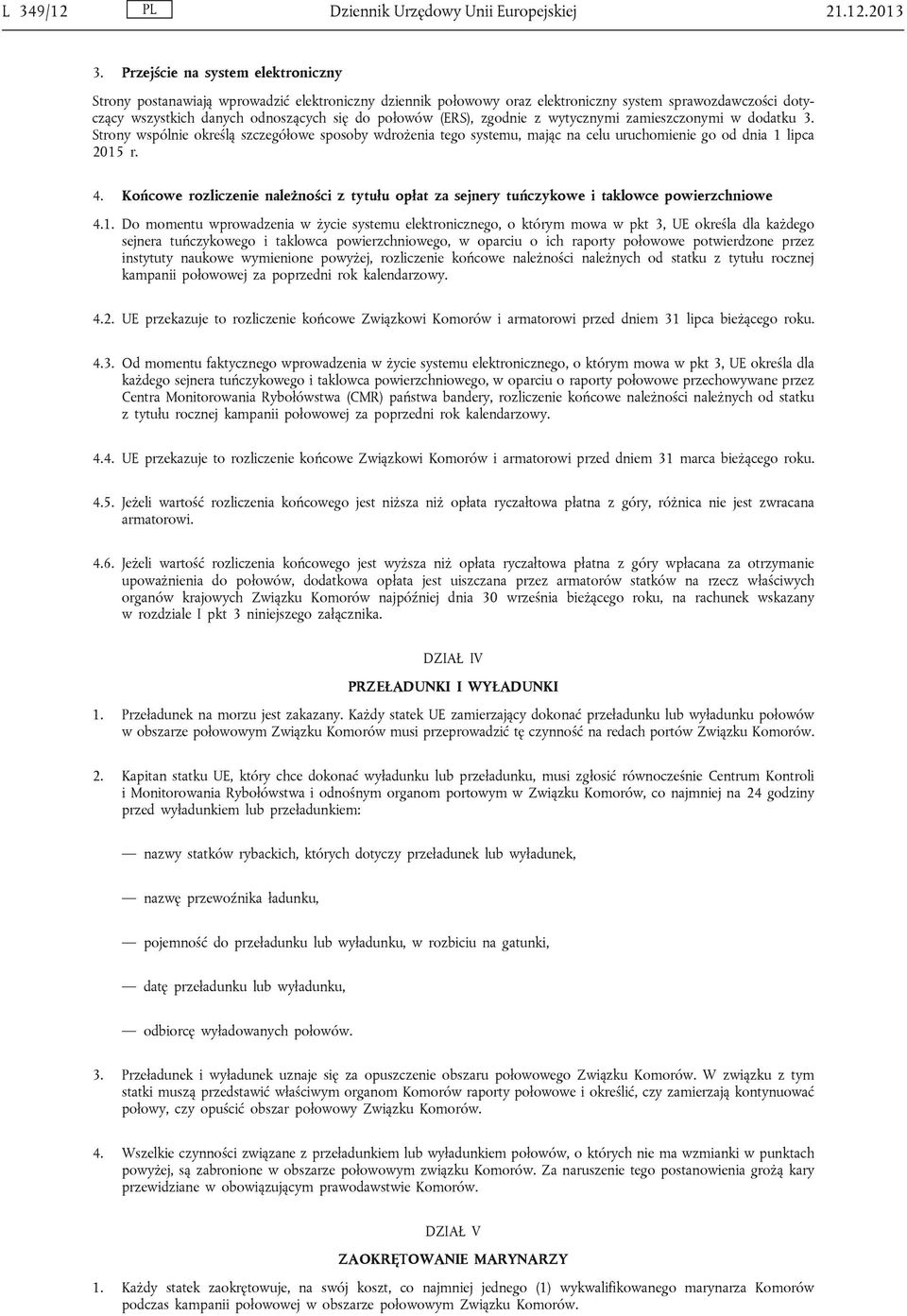 (ERS), zgodnie z wytycznymi zamieszczonymi w dodatku 3. Strony wspólnie określą szczegółowe sposoby wdrożenia tego systemu, mając na celu uruchomienie go od dnia 1 lipca 2015 r. 4.