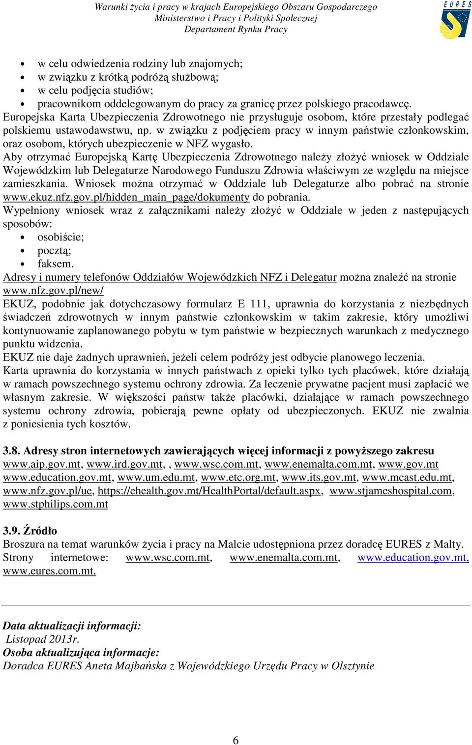 w związku z podjęciem pracy w innym państwie członkowskim, oraz osobom, których ubezpieczenie w NFZ wygasło.