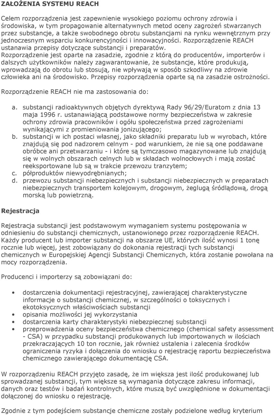 Rozporządzenie jest oparte na zasadzie, zgodnie z którą do producentów, importerów i dalszych uŝytkowników naleŝy zagwarantowanie, Ŝe substancje, które produkują, wprowadzają do obrotu lub stosują,