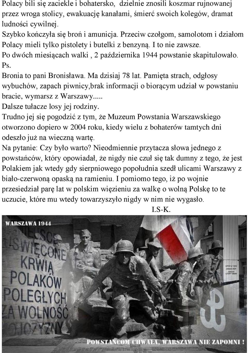 Po dwóch miesiącach walki, 2 października 1944 powstanie skapitulowało. Ps. Bronia to pani Bronisława. Ma dzisiaj 78 lat.