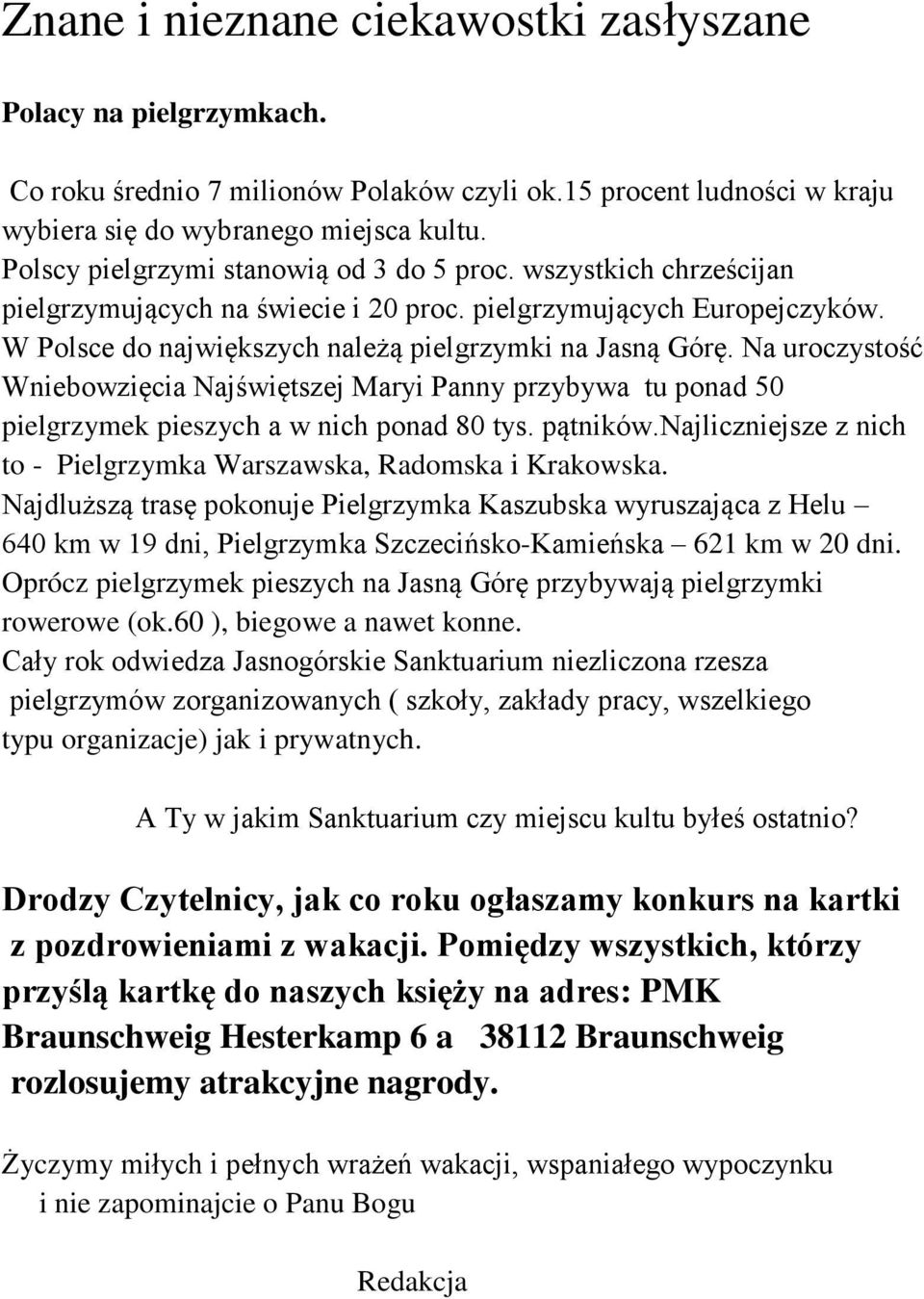 Na uroczystość Wniebowzięcia Najświętszej Maryi Panny przybywa tu ponad 50 pielgrzymek pieszych a w nich ponad 80 tys. pątników.najliczniejsze z nich to - Pielgrzymka Warszawska, Radomska i Krakowska.