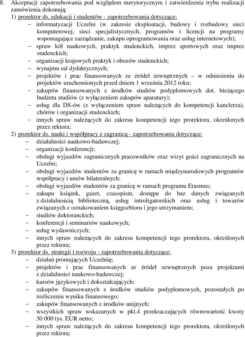 wspomagające zarządzanie, zakupu oprogramowania oraz usług internetowych); spraw kół naukowych, praktyk studenckich, imprez sportowych oraz imprez studenckich; organizacji krajowych praktyk i obozów