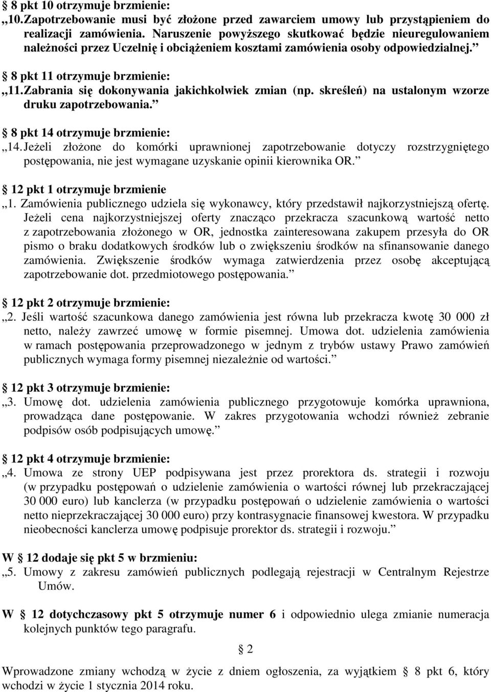 Zabrania się dokonywania jakichkolwiek zmian (np. skreśleń) na ustalonym wzorze druku zapotrzebowania. 8 pkt 14 otrzymuje brzmienie: 14.