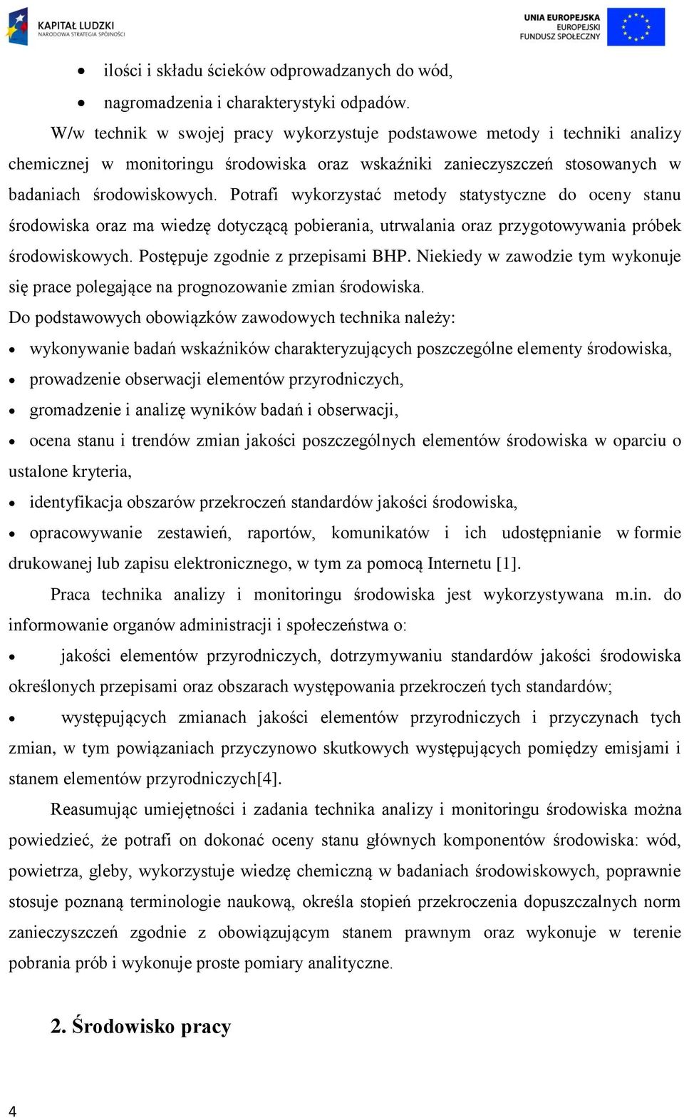 Potrafi wykorzystać metody statystyczne do oceny stanu środowiska oraz ma wiedzę dotyczącą pobierania, utrwalania oraz przygotowywania próbek środowiskowych. Postępuje zgodnie z przepisami BHP.