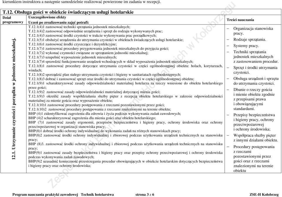 12.1(5)1 obsłużyć urządzenia do utrzymania czystości w obiektach świadczących usługi hotelarskie; T.12.1(6)1 zastosować środki czyszczące i dezynfekcyjne; T.12.1(7)1 zastosować procedury przygotowania jednostek mieszkalnych do przyjęcia gości; T.