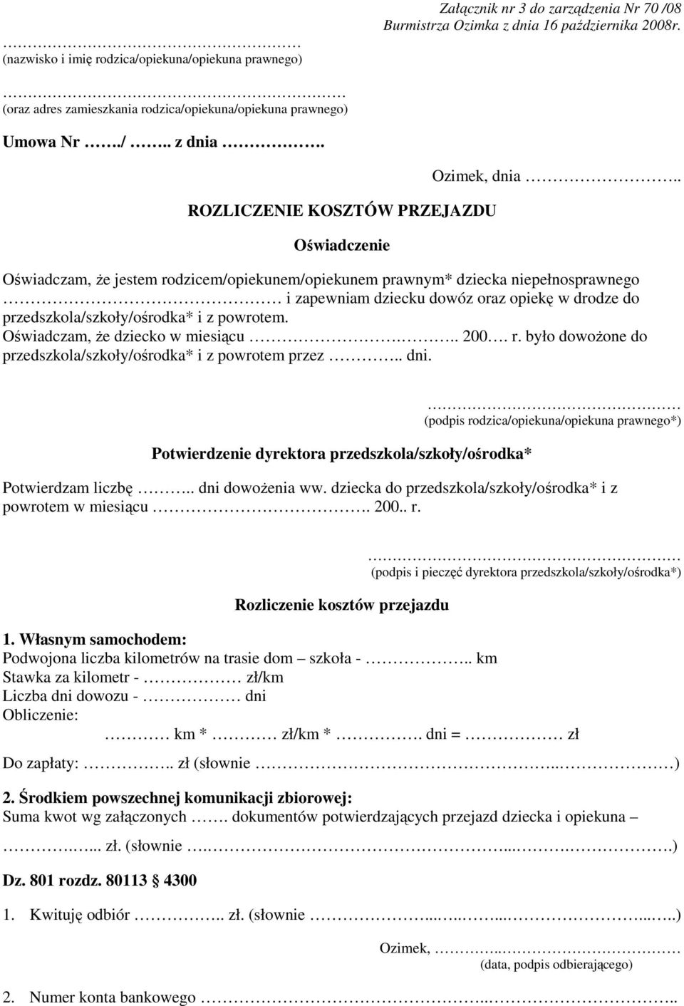 ROZLICZENIE KOSZTÓW PRZEJAZDU Oświadczenie Ozimek, dnia Oświadczam, Ŝe jestem rodzicem/opiekunem/opiekunem prawnym* dziecka niepełnosprawnego i zapewniam dziecku dowóz oraz opiekę w drodze do