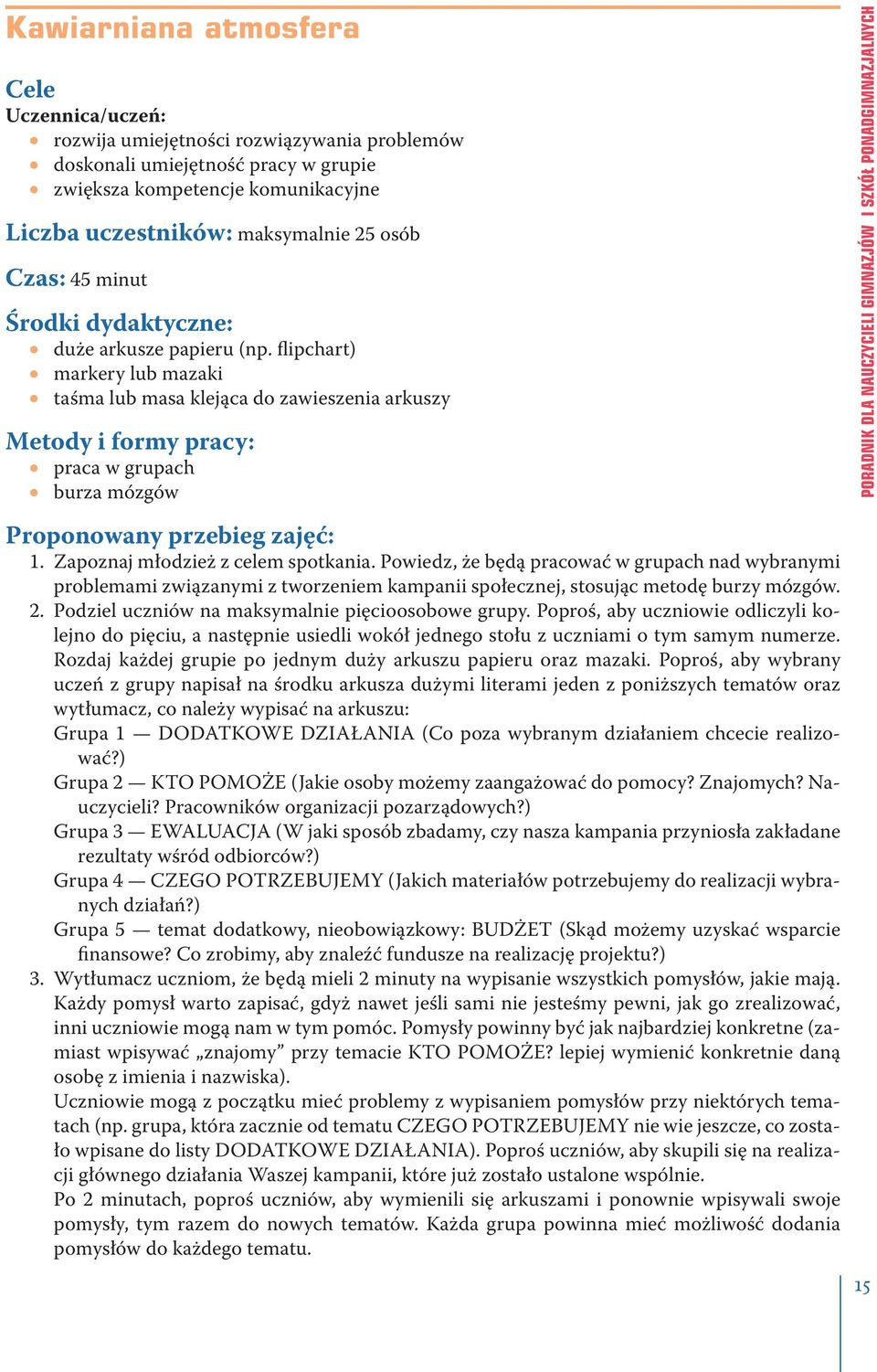 flipchart) markery lub mazaki taśma lub masa klejąca do zawieszenia arkuszy Metody i formy pracy: praca w grupach burza mózgów Proponowany przebieg zajęć: 1. Zapoznaj młodzież z celem spotkania.