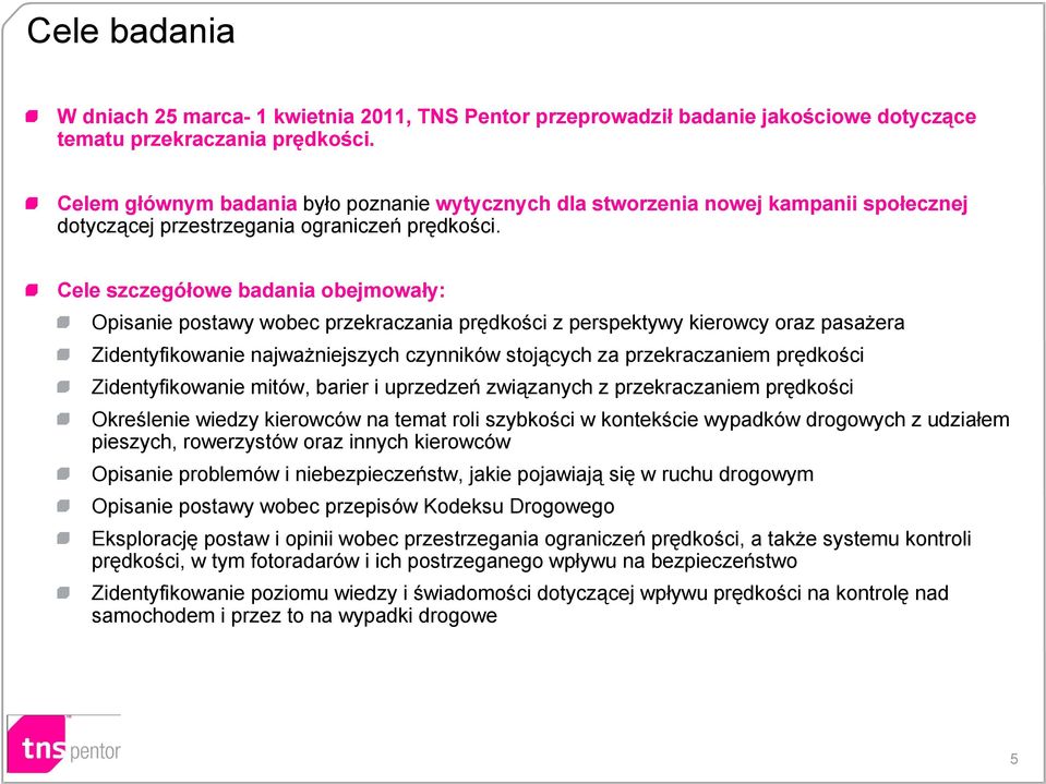 Cele szczegółowe badania obejmowały: Opisanie postawy wobec przekraczania prędkości z perspektywy kierowcy oraz pasażera Zidentyfikowanie najważniejszych czynników stojących za przekraczaniem