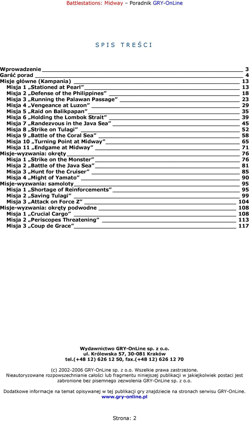 at Midway 65 Misja 11 Endgame at Midway 71 Misje-wyzwania: okręty 76 Misja 1 Strike on the Monster 76 Misja 2 Battle of the Java Sea 81 Misja 3 Hunt for the Cruiser 85 Misja 4 Might of Yamato 90